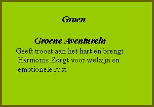 Tekstvak:                                                   Groen                        Groene Aventurein      Geeft troost aan het hart en brengt        Harmonie Zorgt voor welzijn en                              emotionele rust.